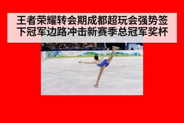 王者荣耀转会期成都超玩会强势签下冠军边路冲击新赛季总冠军奖杯